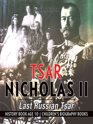 cover image of Tsar Nicholas II --Last Russian Tsar--History Book Age 10--Children's Biography Books